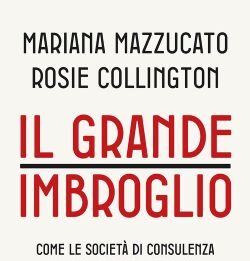 Il grande imbroglio Negli ultimi trent’anni, imprese private e governi si sono affidati sempre più spesso a società di consulenza per ricevere consigli sulla propria gestione o sugli orizzonti strategici da perseguire. L’esito è stato disastroso