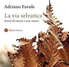 La via selvatica. Storie di umani e non umani L’incolto è un aspetto del mondo che viviamo e della condizione umana.