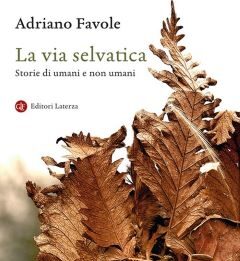 La via selvatica. Storie di umani e non umani L’incolto è un aspetto del mondo che viviamo e della condizione umana.