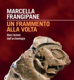 Un frammento alla volta Per riannodare i fili di questi mondi lontani e poco riconoscibili è necessario un lavoro lungo anni.